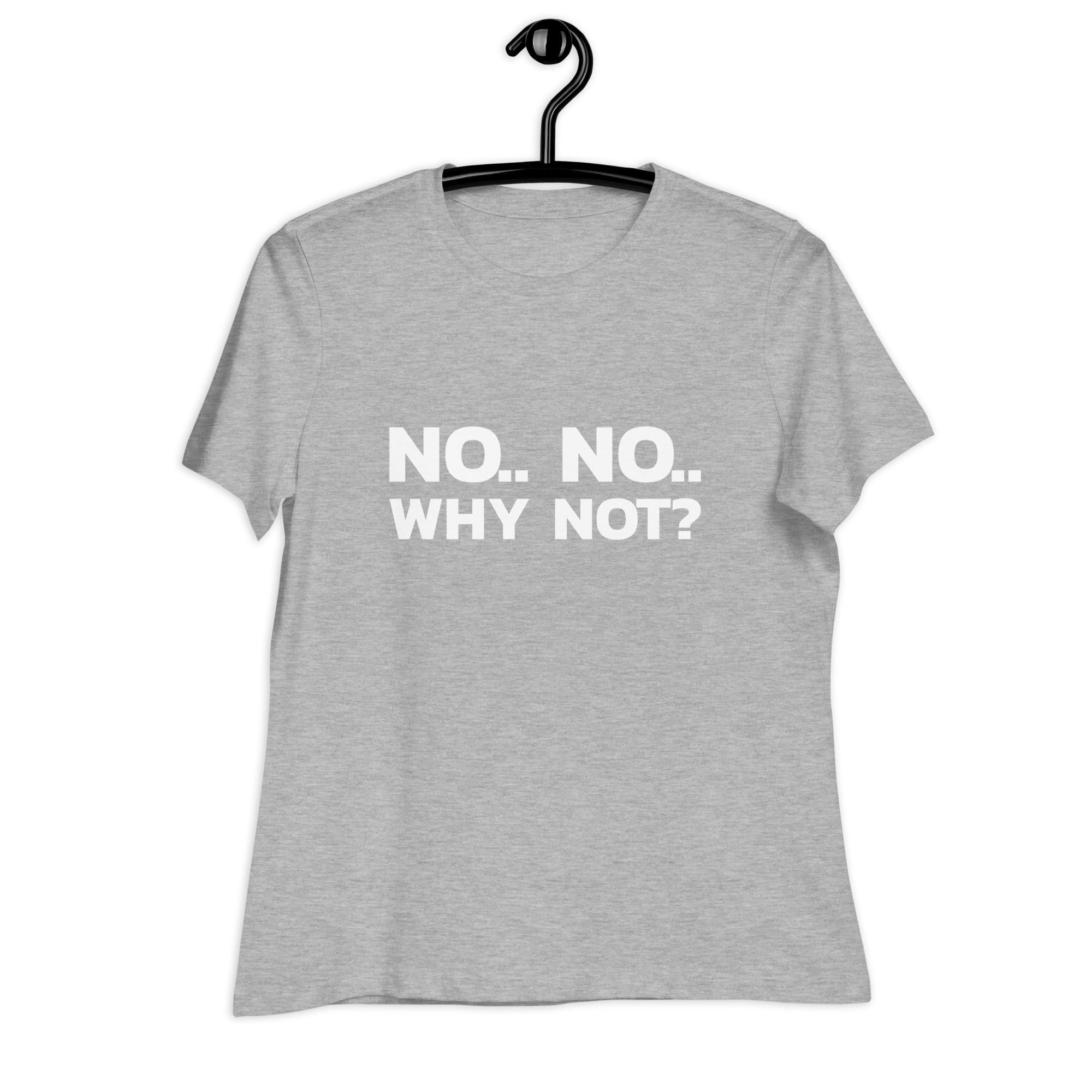 No..No.. Why Not? T-Shirt for Women Printful