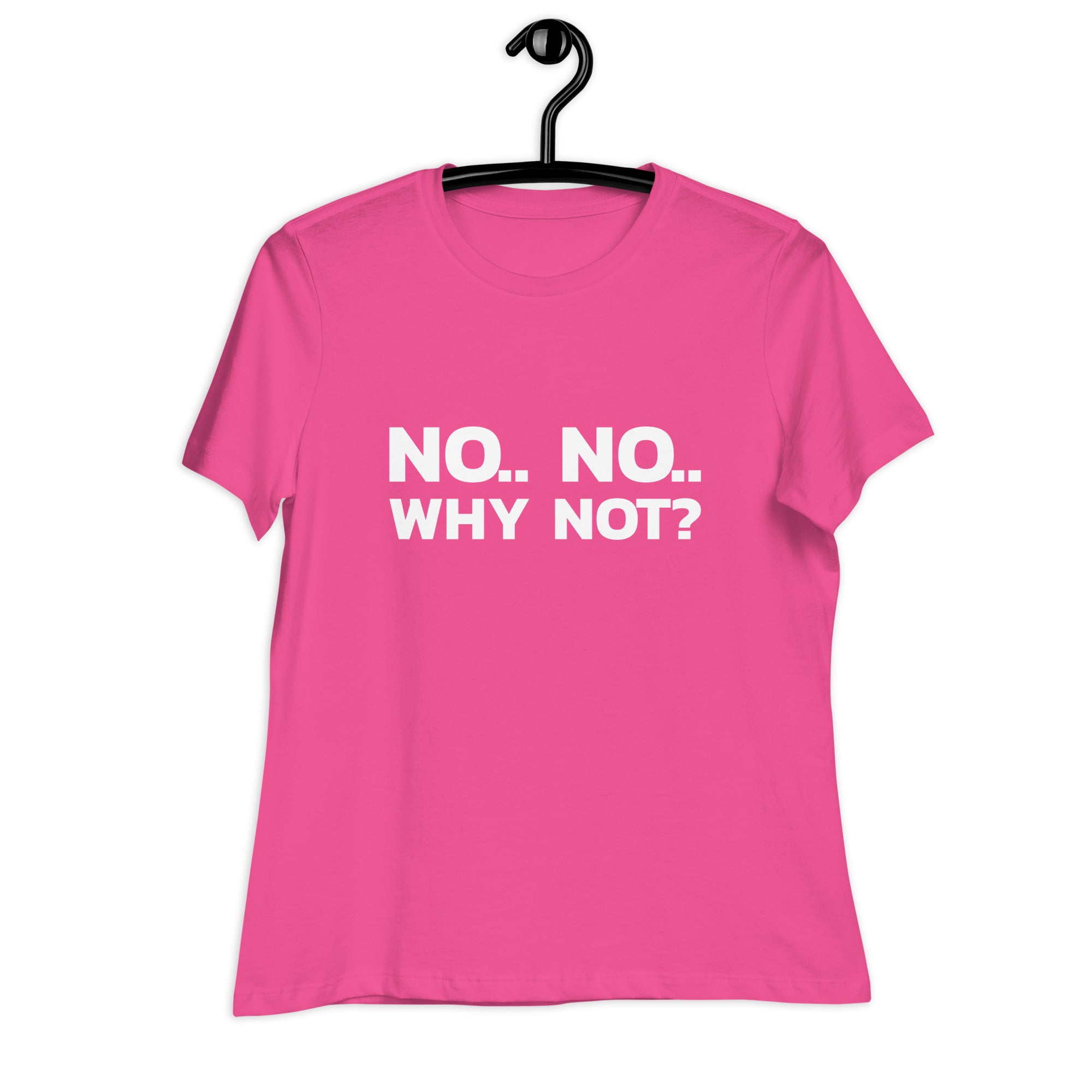 No..No.. Why Not? T-Shirt for Women Printful