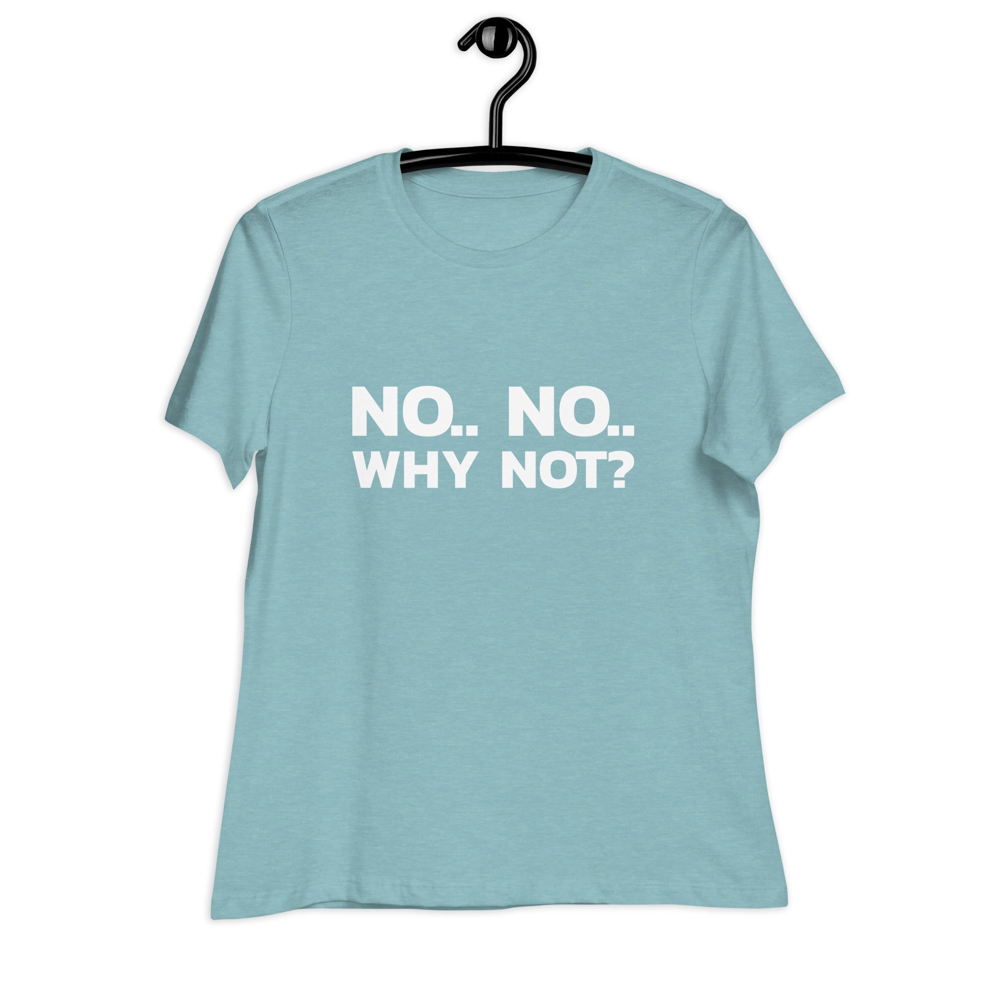 No..No.. Why Not? T-Shirt for Women Printful